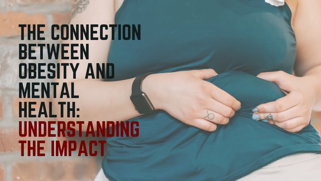 The Connection Between Obesity and Mental Health: Understanding the Impact